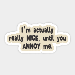 I'm Actually Really Nice, Until You Annoy Me. Sticker